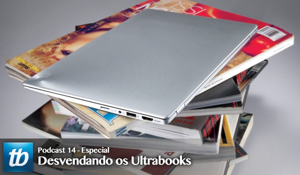 Tecnoblog Podcast 14 – Desvendando os Ultrabooks
