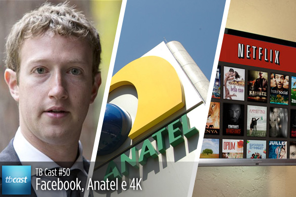 TB Cast #50 – Facebook, Anatel e 4K