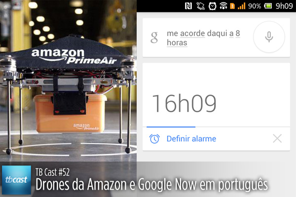 TB Cast #52 – Drones da Amazon e Google Now em português