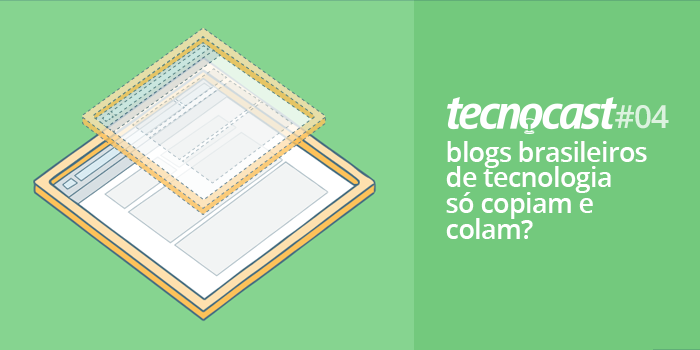 Tecnocast 004 – Blogs brasileiros de tecnologia só copiam e colam?