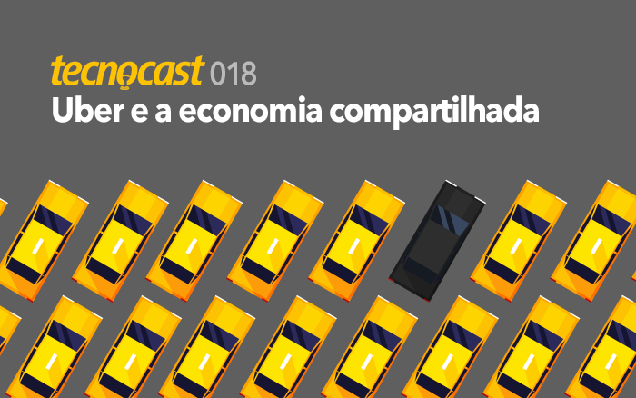 Tecnocast 018 – Uber e a economia compartilhada