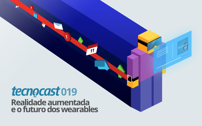 Tecnocast 019 – Realidade aumentada e o futuro dos wearables
