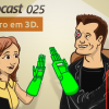 Tecnocast 025 – O futuro em 3D
