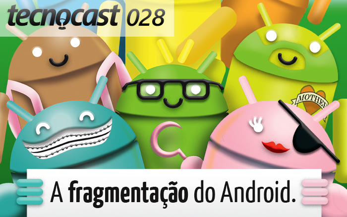 Tecnocast 028 – A fragmentação do Android
