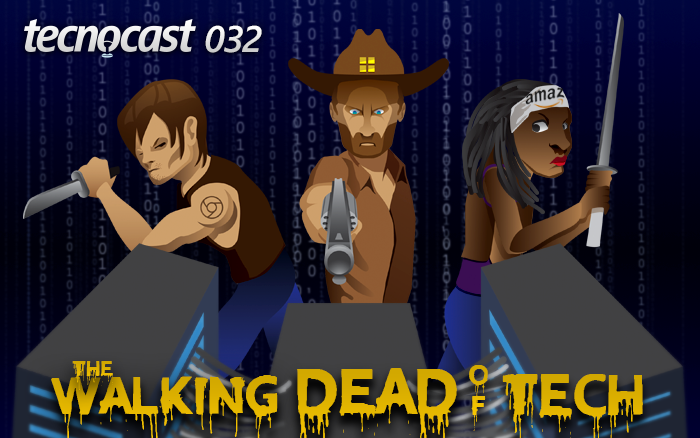 Tecnocast 032 – The Walking Dead of Tech