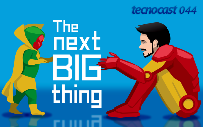 Tecnocast 044 – The Next Big Thing