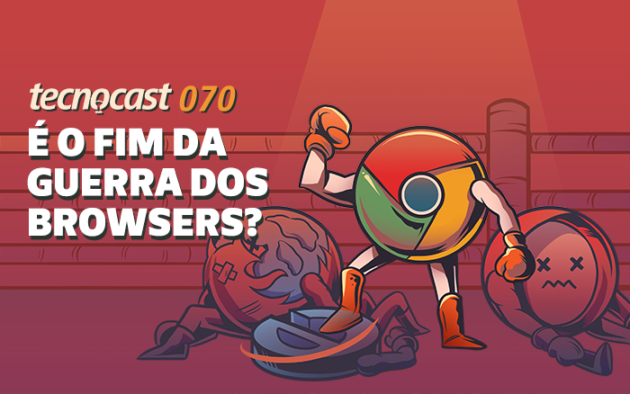 Tecnocast 070 – É o fim da guerra dos browsers?