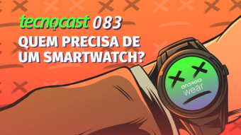 Tecnocast 083 – Quem precisa de um smartwatch?