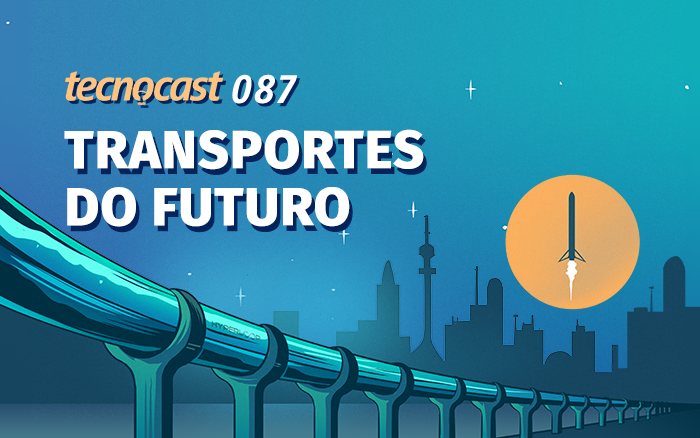 Tecnocast 087 – Transportes do futuro