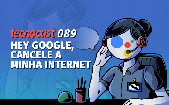 Tecnocast 089 – Hey Google, cancele a minha internet