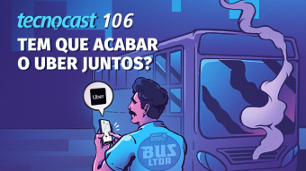 Tecnocast 106 – Tem que acabar o Uber Juntos?