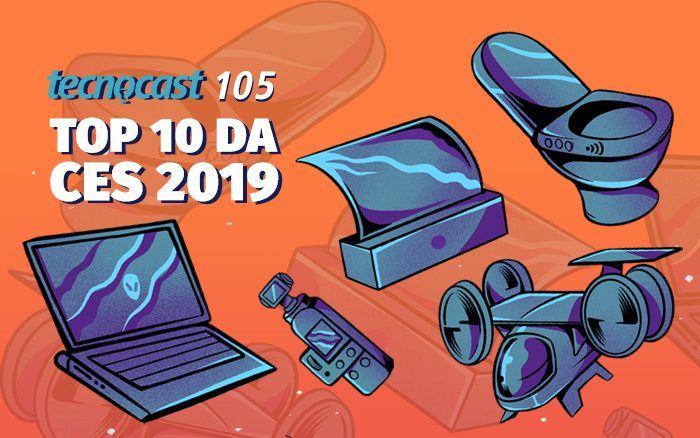 Tecnocast 105 – Top 10 da CES 2019