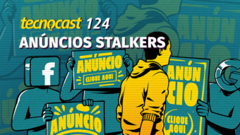 Tecnocast 124 – Anúncios Stalkers