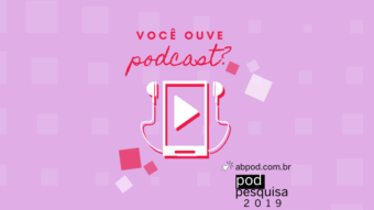 Já está rolando a PodPesquisa 2019, para descobrir quem ouve podcasts no Brasil