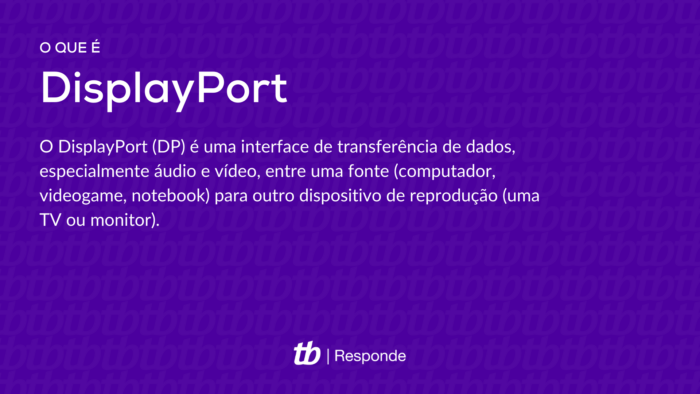 O DisplayPort (DP) é uma interface de transferência de dados, especialmente áudio e vídeo, entre uma fonte (computador, videogame, notebook) para outro dispositivo de reprodução (uma TV ou monitor). 