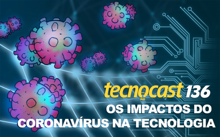 Tecnocast 136 – Os impactos do coronavírus na tecnologia