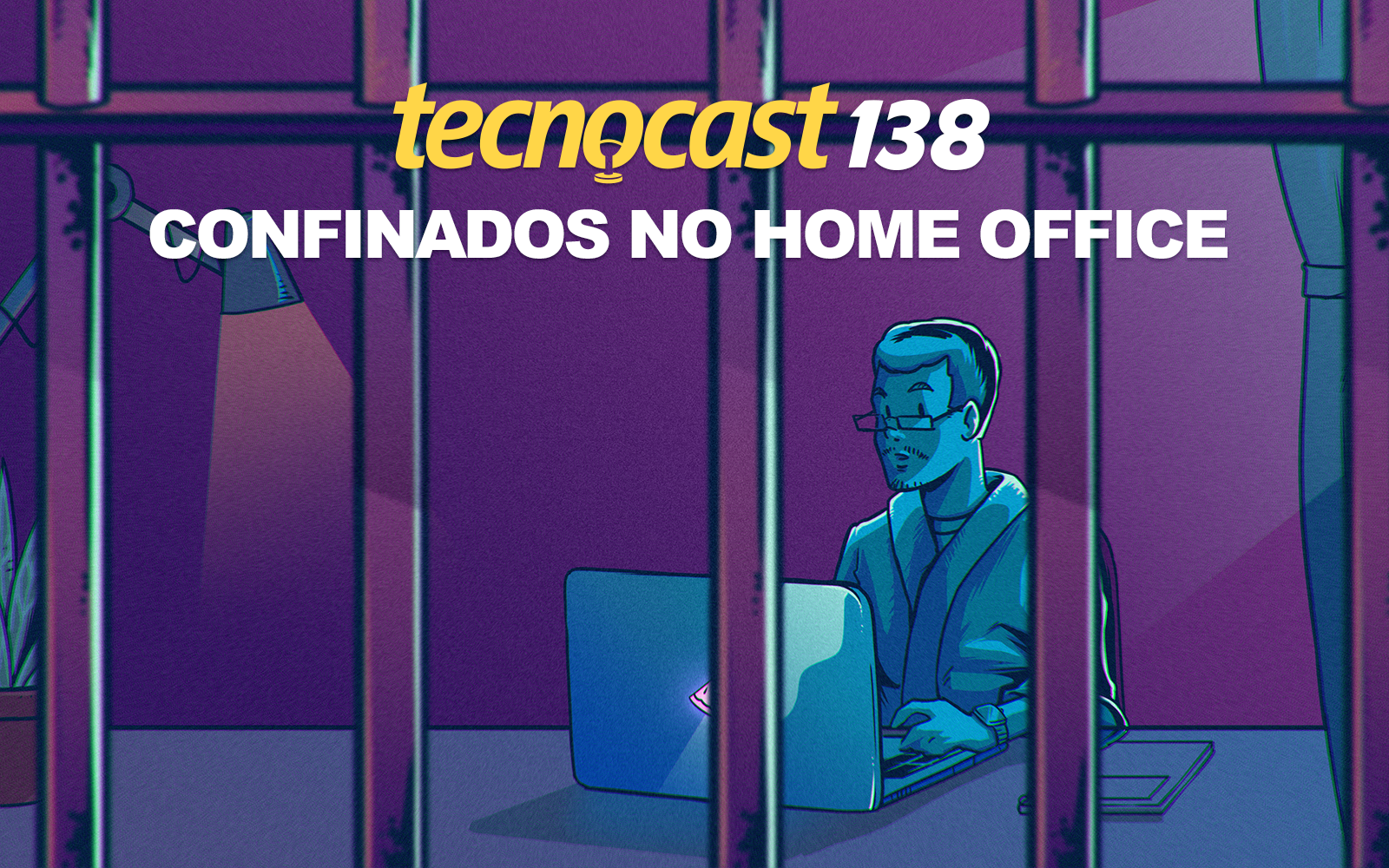 Tecnocast 138 – Confinados no home office