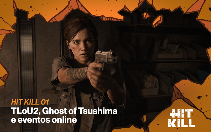 Hit Kill 01 – The Last of Us Part II e Ghost of Tsushima na estreia