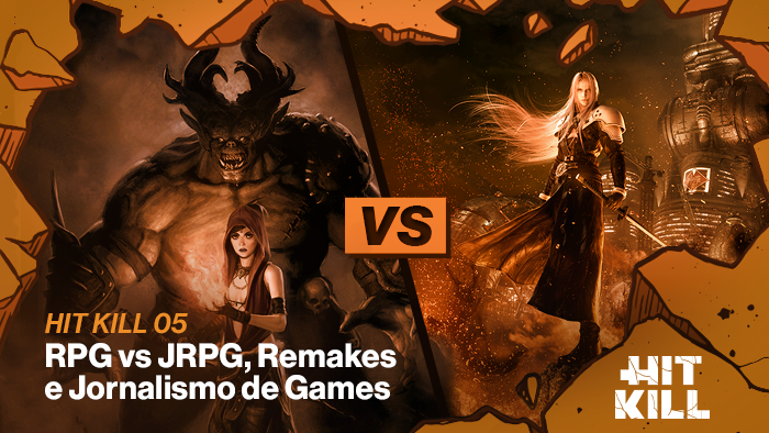 Hit Kill 05 – RPG vs JRPG, Remakes e Jornalismo de Games