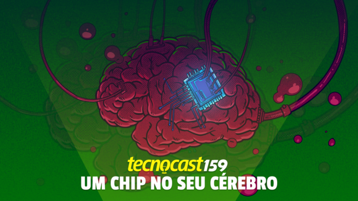 Tecnocast 159 – Um chip no seu cérebro