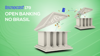 Tecnocast 179 – Open banking no Brasil