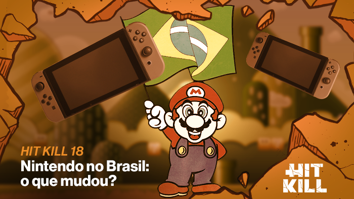 Hit Kill 18 – Nintendo no Brasil: o que mudou?