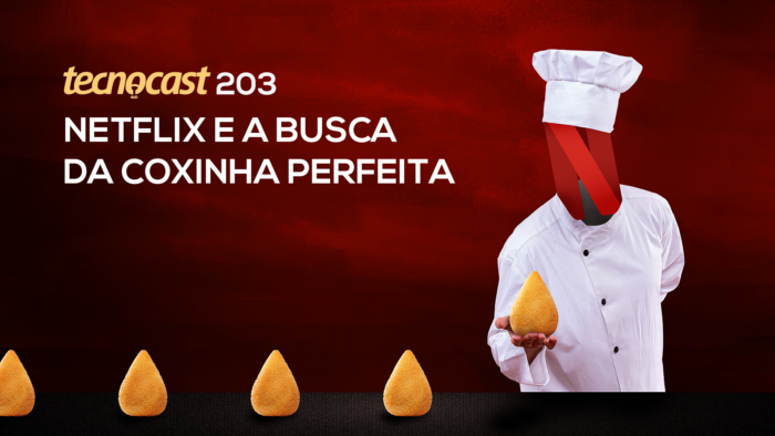 Tecnocast 203 – Netflix e a busca da coxinha perfeita (Imagem: Vitor Pádua / Tecnoblog)