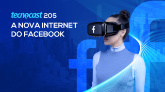 Tecnocast 205 – A nova internet do Facebook