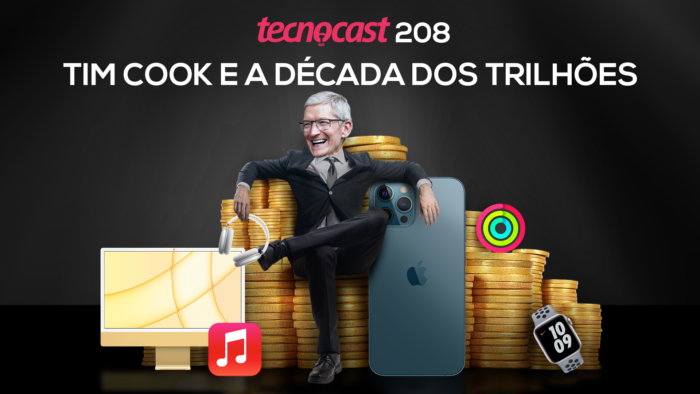 Tecnocast 208 – Tim Cook e a década dos trilhões