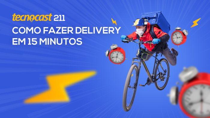Tecnocast 211 – Como fazer delivery em 15 minutos