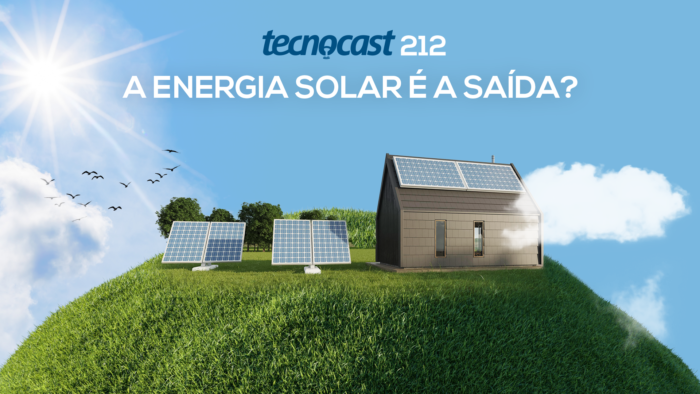 Tecnocast 212 – A energia solar é a saída?