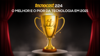 Tecnocast 224 – O melhor e o pior da tecnologia em 2021