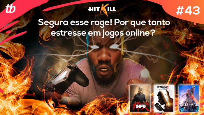 Hit Kill 43 – Segura esse rage! Por que tanto estresse em jogos online?