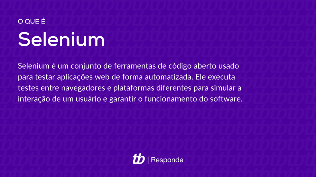 Selenium é um conjunto de ferramentas de código aberto usado para testar aplicações web de forma automatizada. Ele executa testes entre navegadores e plataformas diferentes para simular a interação de um usuário e garantir o funcionamento do software.