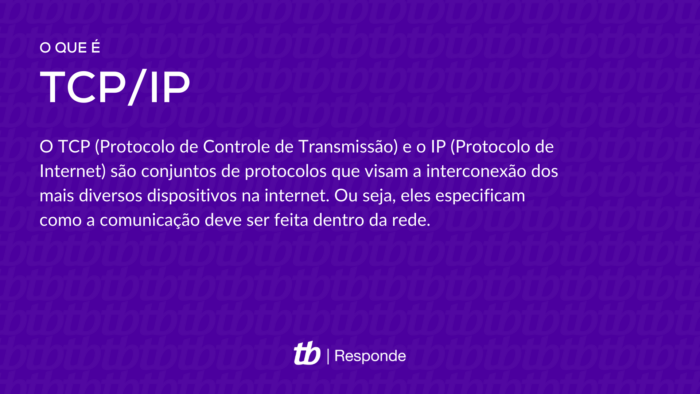 O que é TCP/IP?O TCP (Protocolo de Controle de Transmissão) e o IP (Protocolo de Internet) são conjuntos de protocolos que visam a interconexão dos mais diversos dispositivos na internet. Ou seja, eles especificam como a comunicação deve ser feita dentro da rede.