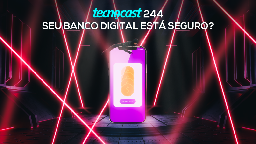 Tecnocast 244 – Seu banco digital está seguro? (Imagem: Vitor Pádua/Tecnoblog)