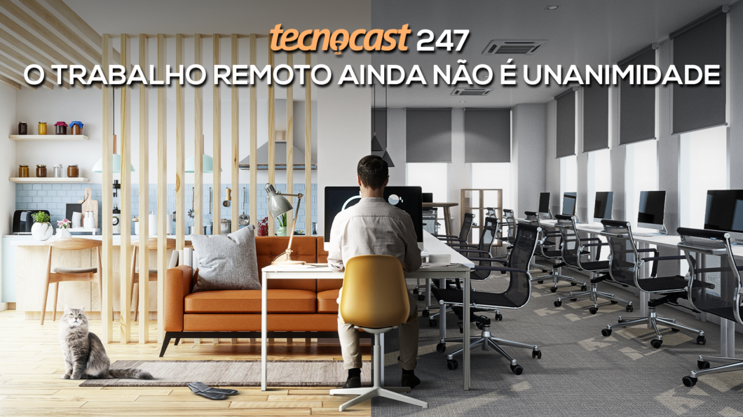 Tecnocast 247 – O trabalho remoto ainda não é unanimidade (Imagem: Vitor Pádua / Tecnoblog)
