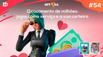 Hit Kill 54 – O casamento de milhões: jogos como serviço e a sua carteira