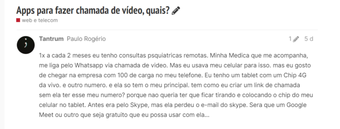 Leitor pergunta: "1x a cada 2 meses eu tenho consultas psquiatricas remotas. Minha Medica que me acompanha, me liga pelo Whatsapp via chamada de video. Mas eu usava meu celular para isso. mas eu gosto de chegar na empresa com 100 de carga no meu telefone. Eu tenho um tablet com um Chip 4G da vivo. e outro numero. e ela so tem o meu principal. tem como eu criar um link de chamada sem ela ter esse meu numero? porque nao queria ter que ficar tirando e colocando o chip do meu celular no tablet. Antes era pelo Skype, mas ela perdeu o e-mail do skype. Sera que um Google Meet ou outro que seja gratuito que eu possa usar com ela"