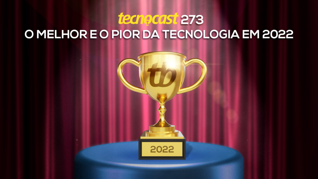 Tecnocast 273 - O melhor e o pior da tecnologia em 2022 (Imagem: Vitor Pádua/Tecnoblog)